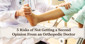 5 Risks of Not Getting a Second Opinion From an Orthopedic Doctor